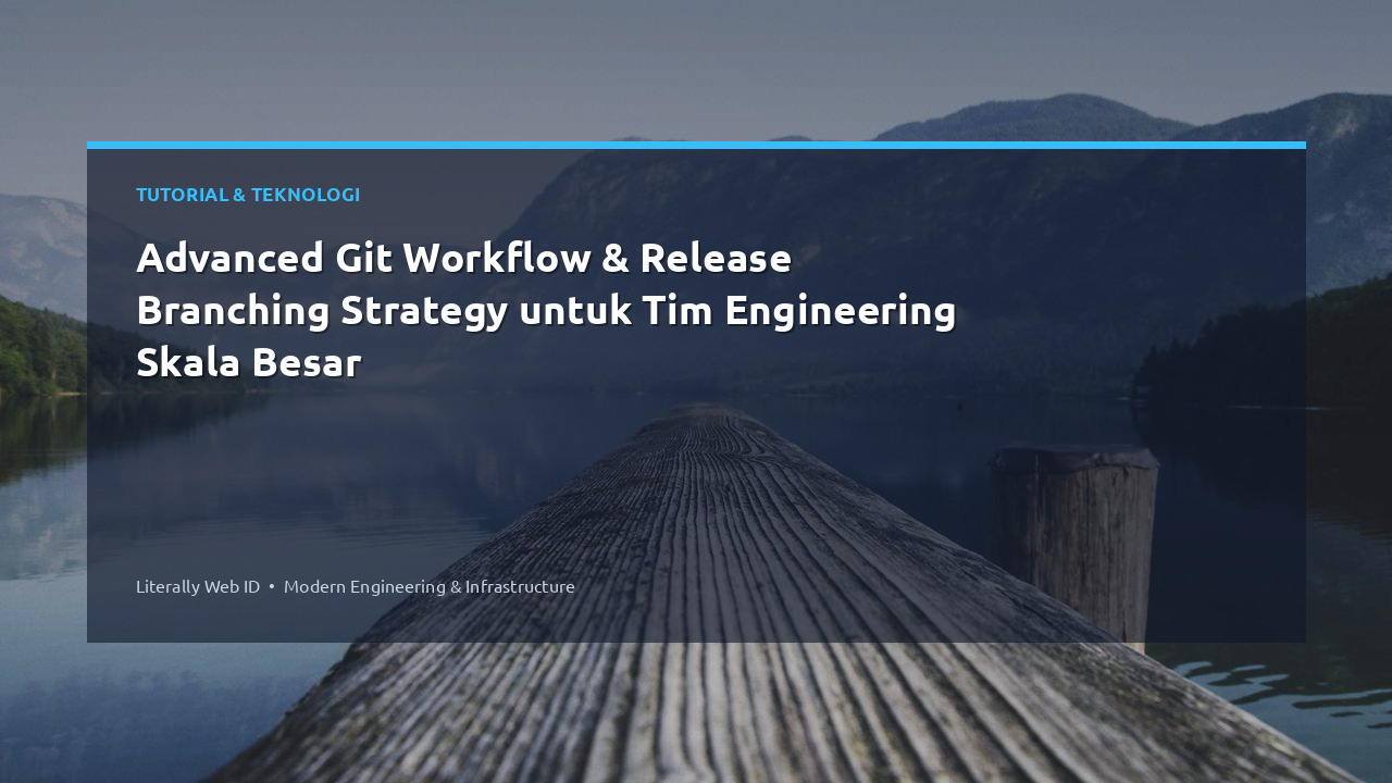 Advanced Git Workflow & Release Branching Strategy untuk Tim Engineering Skala Besar