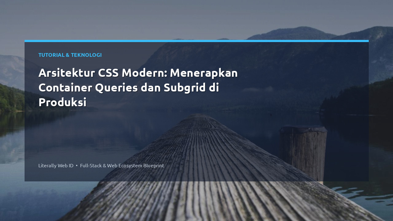 Arsitektur CSS Modern: Menerapkan Container Queries dan Subgrid di Produksi