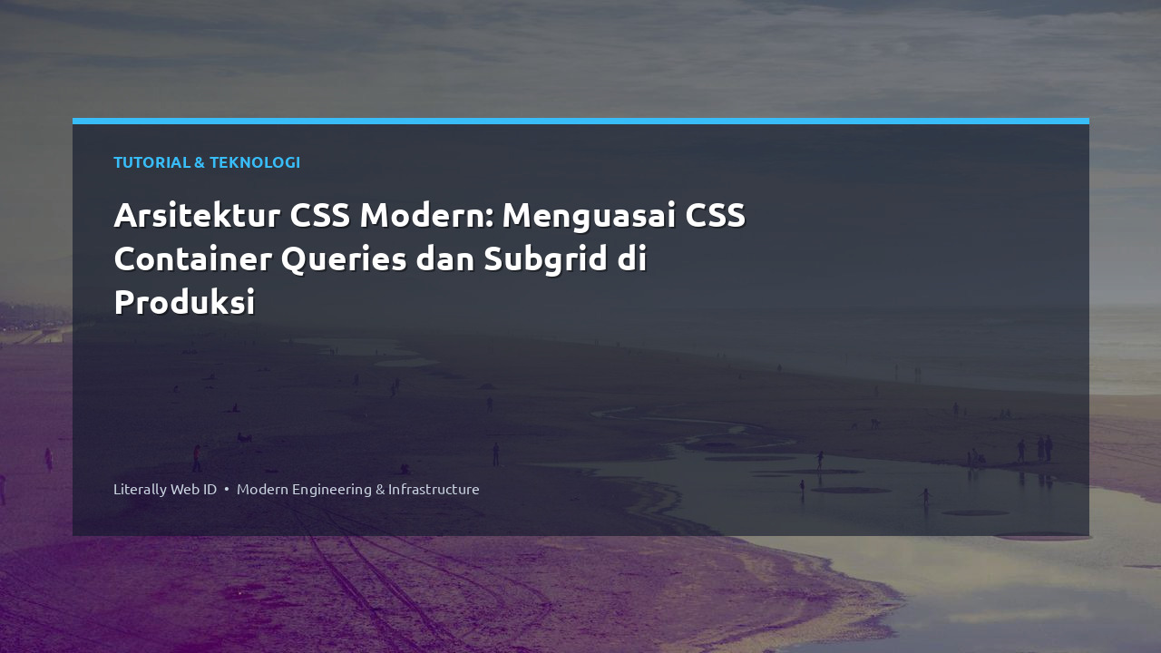 Arsitektur CSS Modern: Menguasai CSS Container Queries dan Subgrid di Produksi