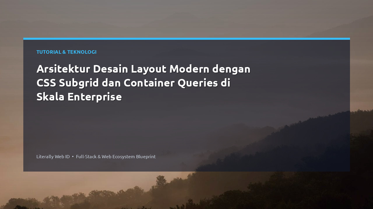 Arsitektur Desain Layout Modern dengan CSS Subgrid dan Container Queries di Skala Enterprise