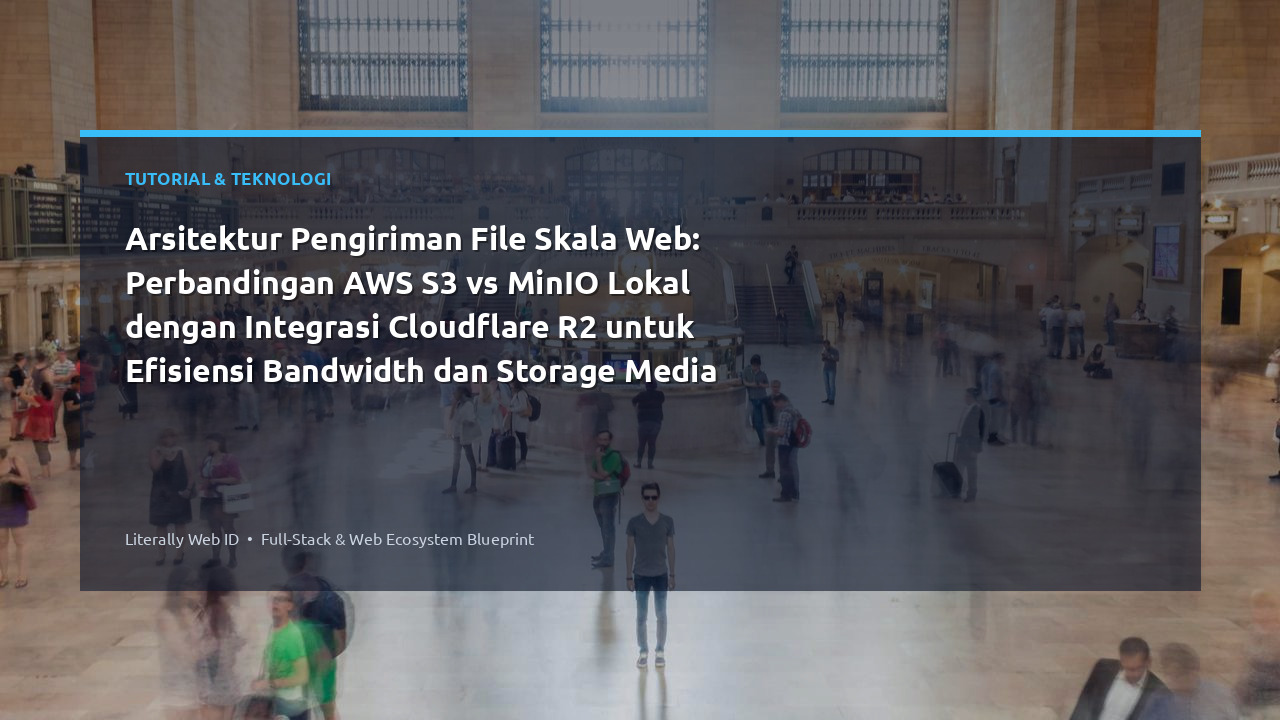 Arsitektur Pengiriman File Skala Web: Perbandingan AWS S3 vs MinIO Lokal dengan Integrasi Cloudflare R2 untuk Efisiensi Bandwidth dan Storage Media