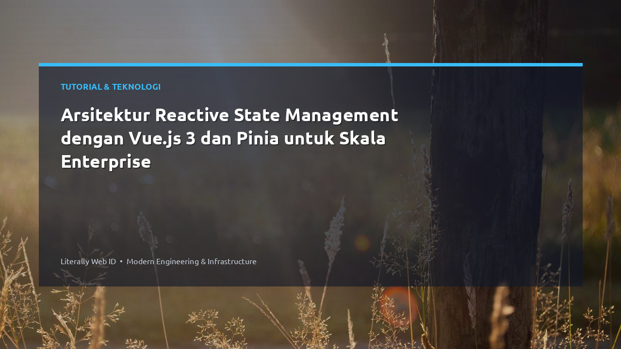 Arsitektur Reactive State Management dengan Vue.js 3 dan Pinia untuk Skala Enterprise
