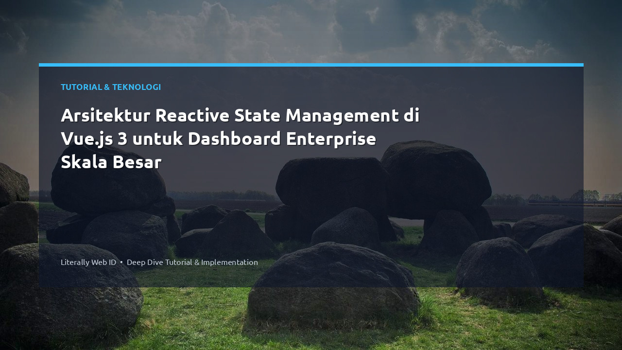 Arsitektur Reactive State Management di Vue.js 3 untuk Dashboard Enterprise Skala Besar