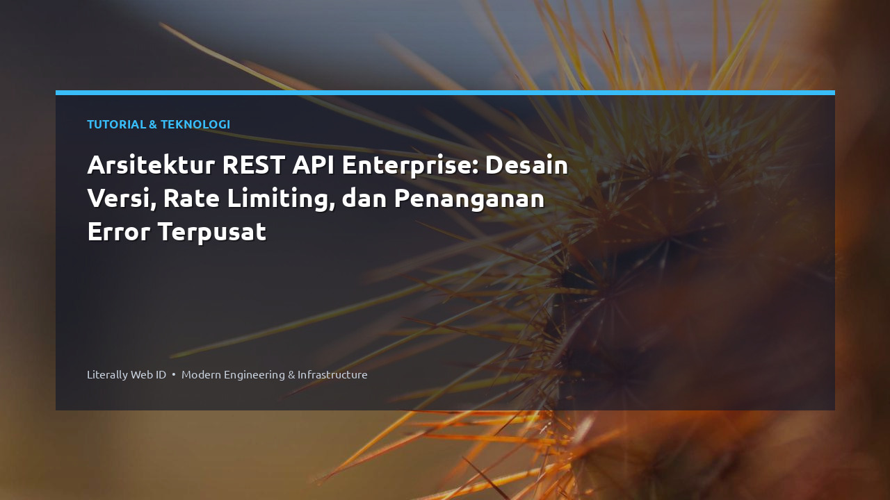 Arsitektur REST API Enterprise: Desain Versi, Rate Limiting, dan Penanganan Error Terpusat