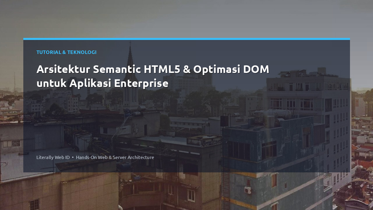 Arsitektur Semantic HTML5 & Optimasi DOM untuk Aplikasi Enterprise