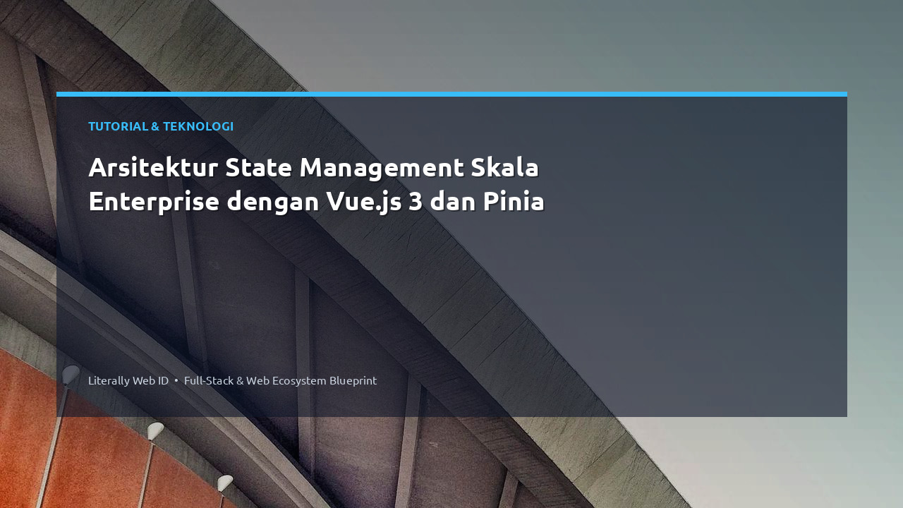 Arsitektur State Management Skala Enterprise dengan Vue.js 3 dan Pinia
