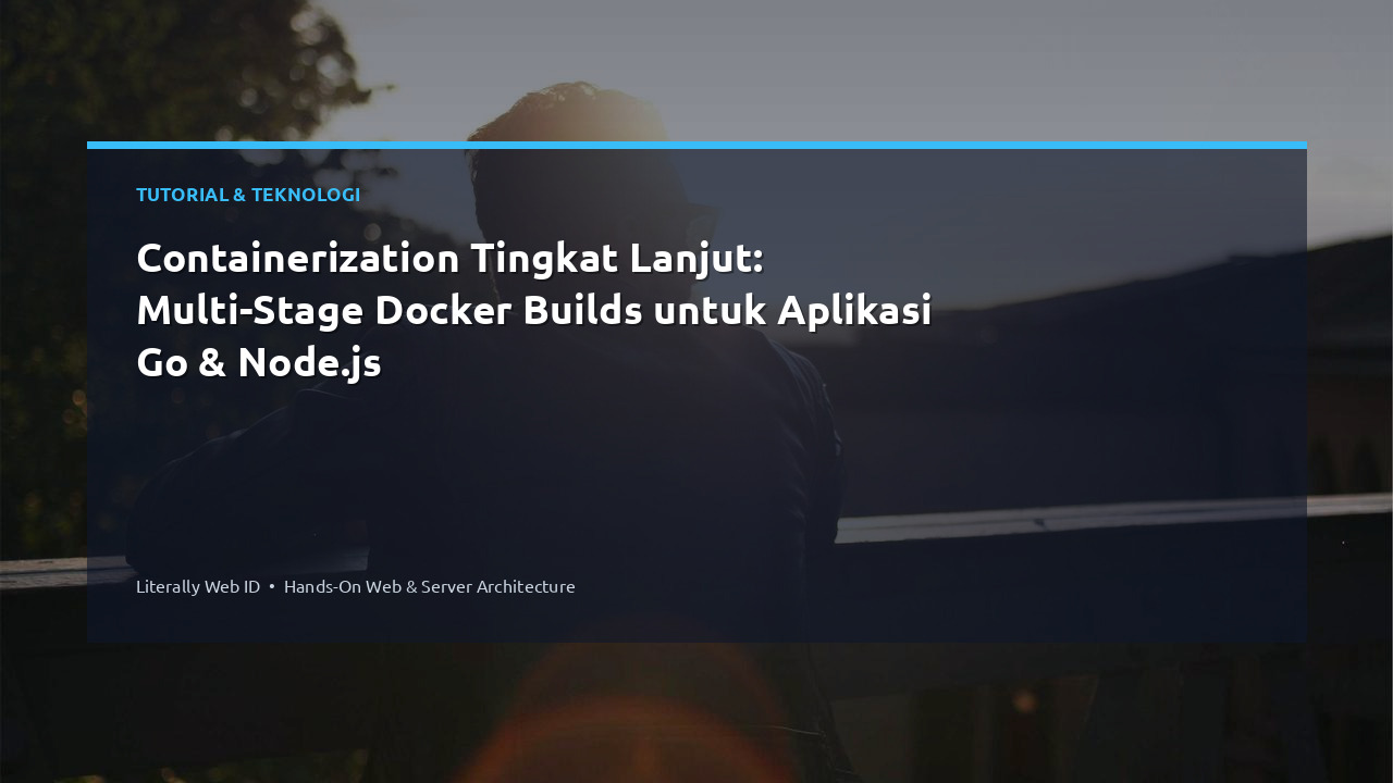 Containerization Tingkat Lanjut: Multi-Stage Docker Builds untuk Aplikasi Go & Node.js