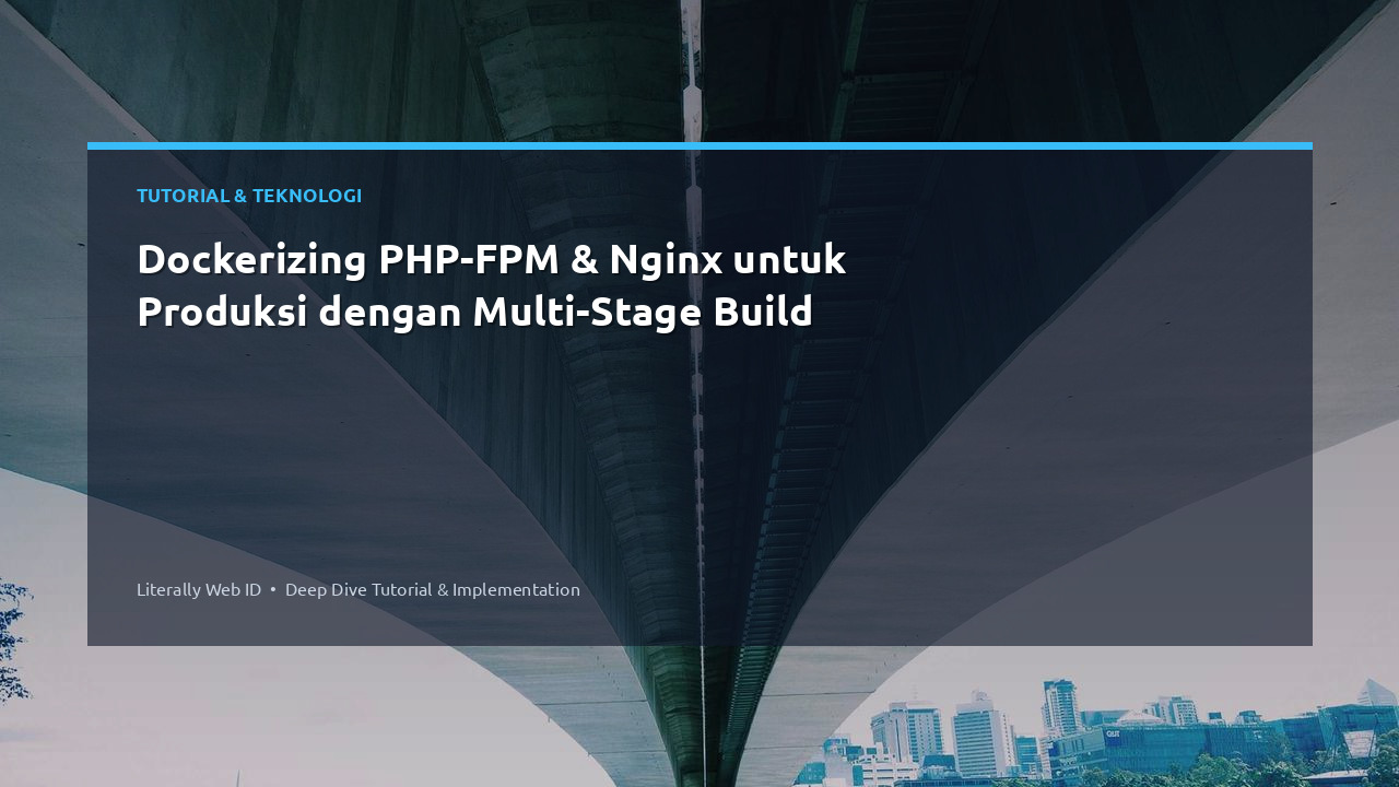 Dockerizing PHP-FPM & Nginx untuk Produksi dengan Multi-Stage Build