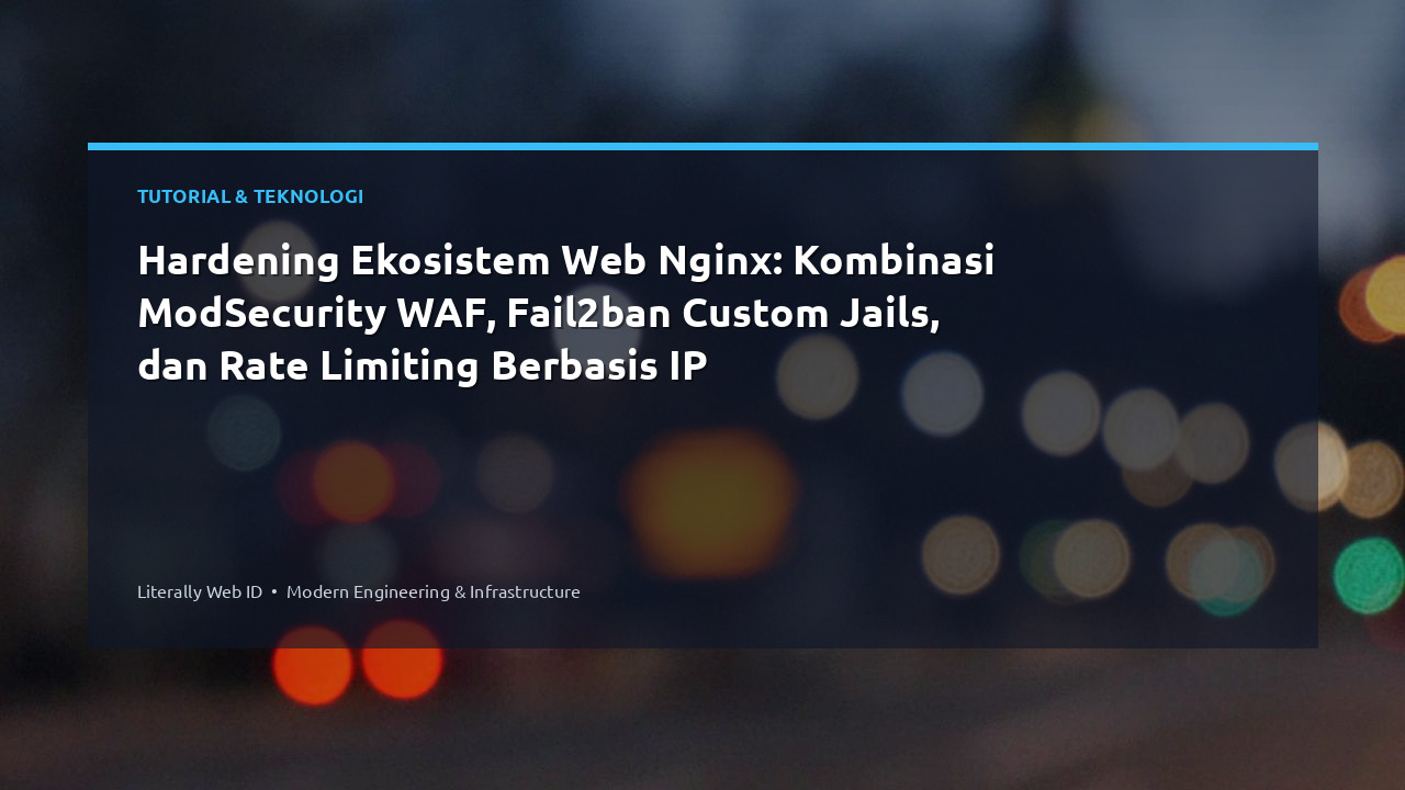 Hardening Ekosistem Web Nginx: Kombinasi ModSecurity WAF, Fail2ban Custom Jails, dan Rate Limiting Berbasis IP