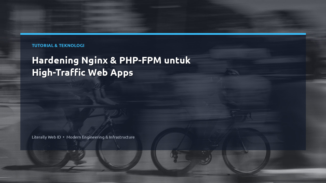 Hardening Nginx & PHP-FPM untuk High-Traffic Web Apps