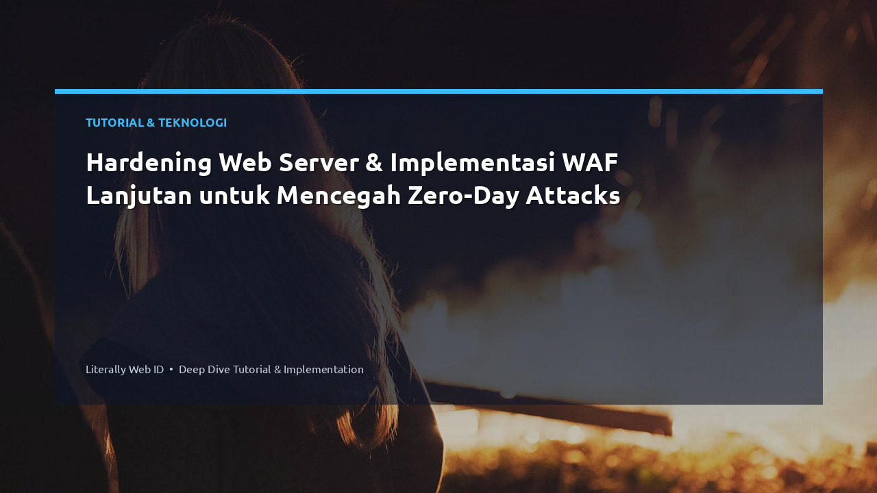 Hardening Web Server & Implementasi WAF Lanjutan untuk Mencegah Zero-Day Attacks