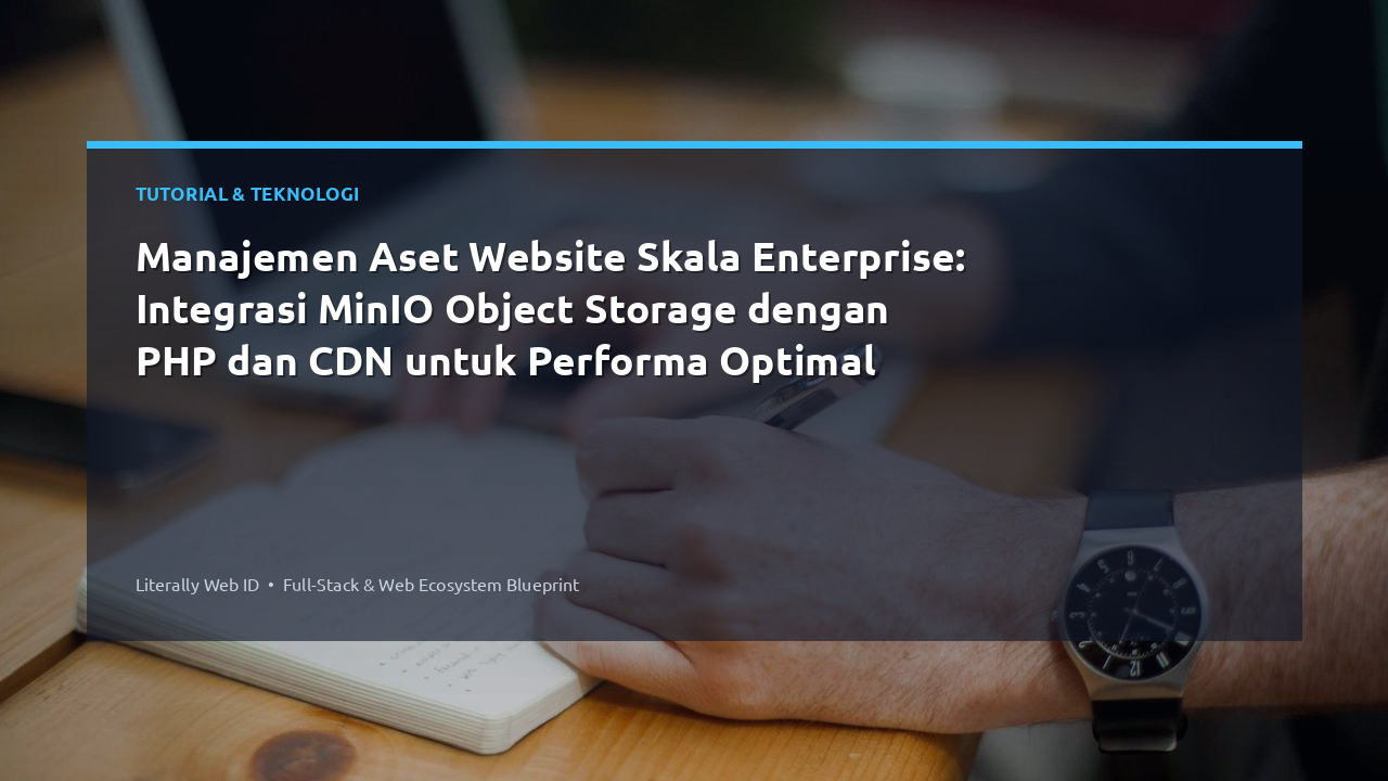 Manajemen Aset Website Skala Enterprise: Integrasi MinIO Object Storage dengan PHP dan CDN untuk Performa Optimal