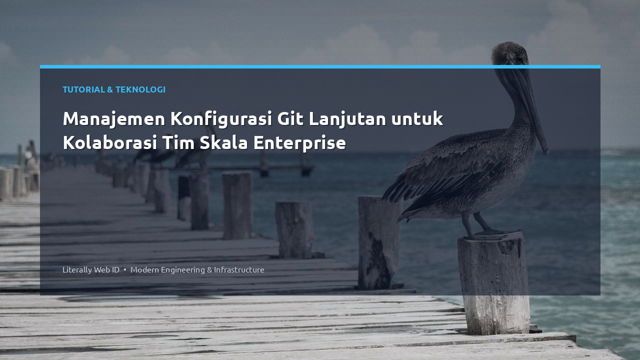 Manajemen Konfigurasi Git Lanjutan untuk Kolaborasi Tim Skala Enterprise