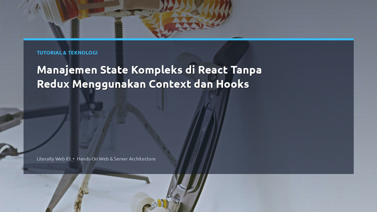 Manajemen State Kompleks di React Tanpa Redux Menggunakan Context dan Hooks