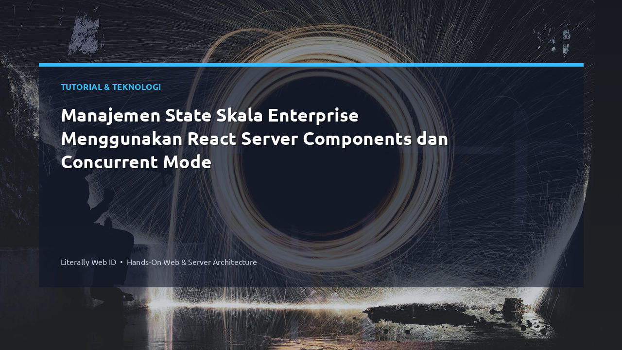 Manajemen State Skala Enterprise Menggunakan React Server Components dan Concurrent Mode
