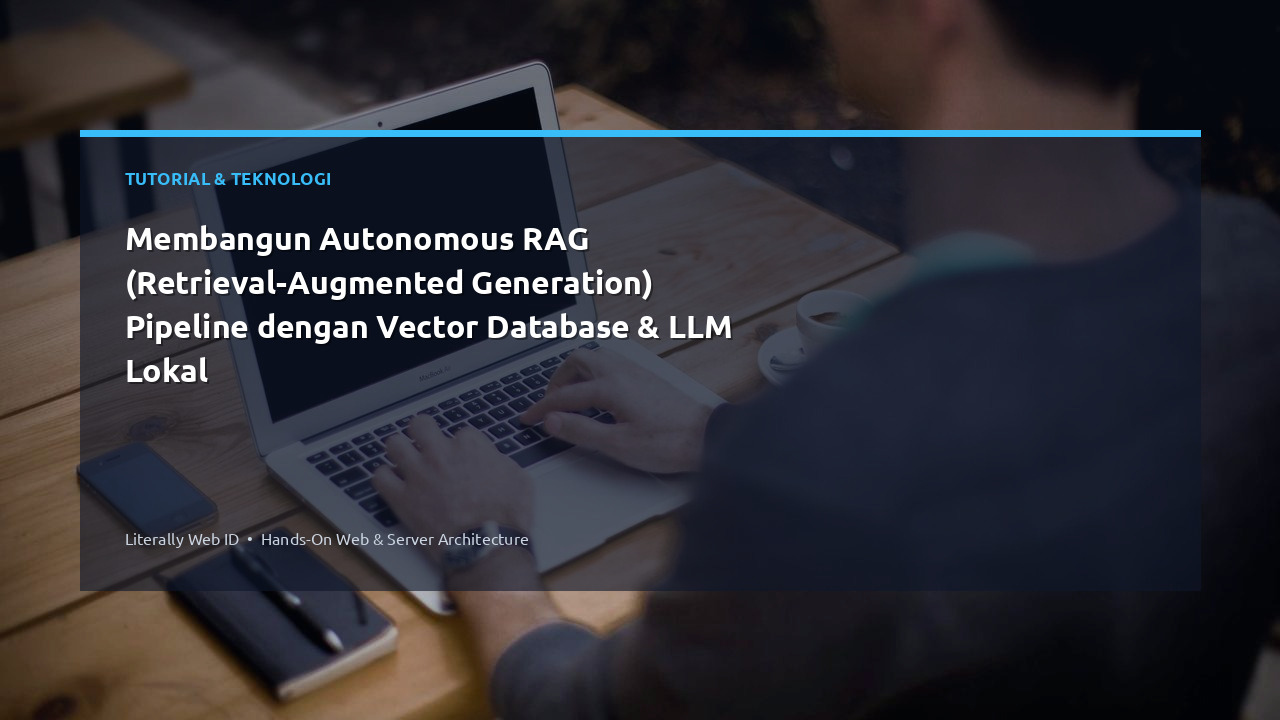 Membangun Autonomous RAG (Retrieval-Augmented Generation) Pipeline dengan Vector Database & LLM Lokal