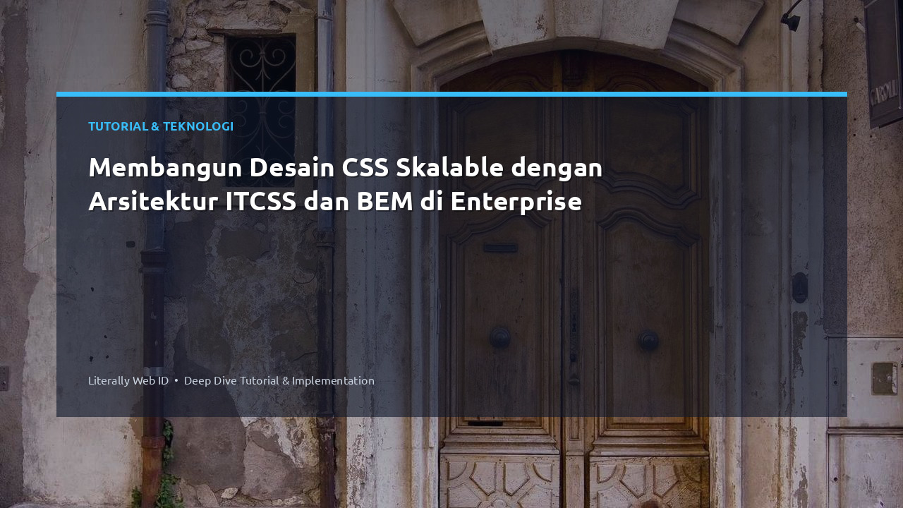Membangun Desain CSS Skalable dengan Arsitektur ITCSS dan BEM di Enterprise