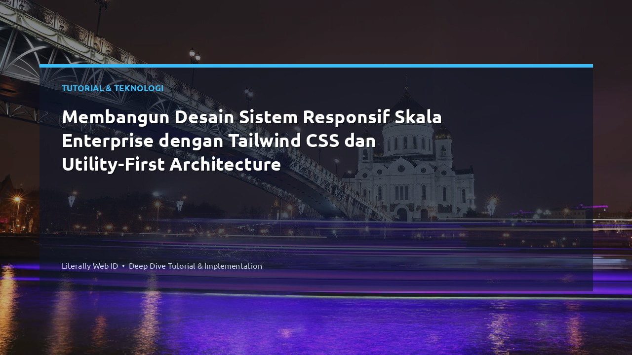 Membangun Desain Sistem Responsif Skala Enterprise dengan Tailwind CSS dan Utility-First Architecture
