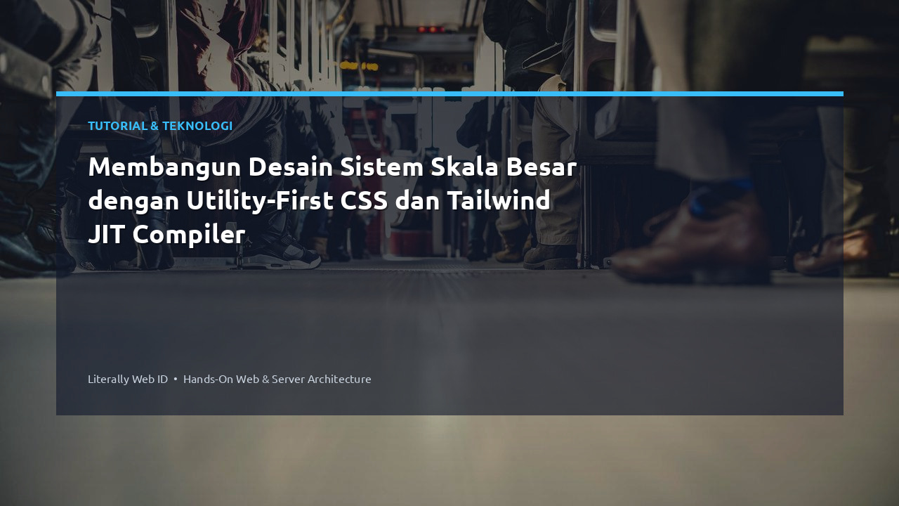 Membangun Desain Sistem Skala Besar dengan Utility-First CSS dan Tailwind JIT Compiler