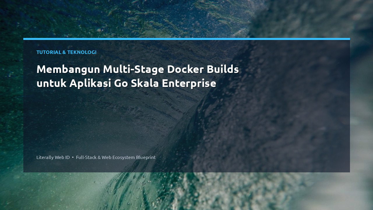 Membangun Multi-Stage Docker Builds untuk Aplikasi Go Skala Enterprise
