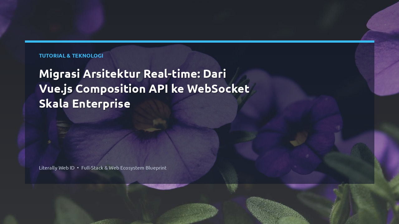 Migrasi Arsitektur Real-time: Dari Vue.js Composition API ke WebSocket Skala Enterprise