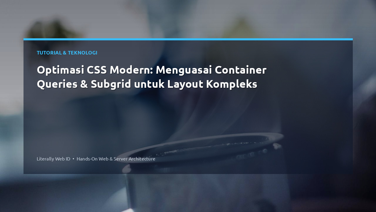 Optimasi CSS Modern: Menguasai Container Queries & Subgrid untuk Layout Kompleks
