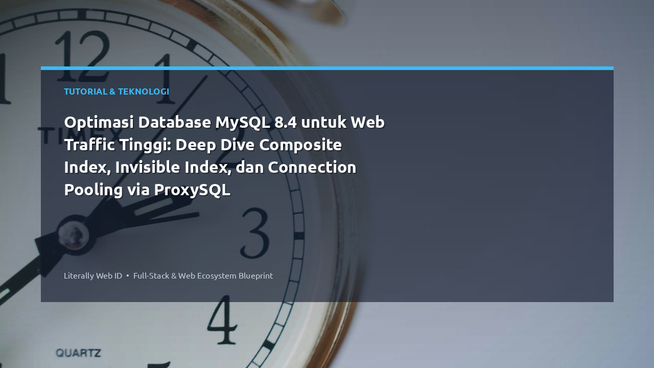 Optimasi Database MySQL 8.4 untuk Web Traffic Tinggi: Deep Dive Composite Index, Invisible Index, dan Connection Pooling via ProxySQL