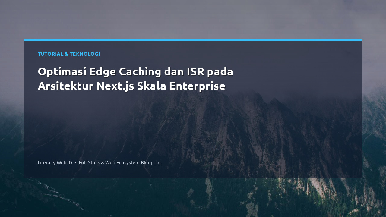 Optimasi Edge Caching dan ISR pada Arsitektur Next.js Skala Enterprise