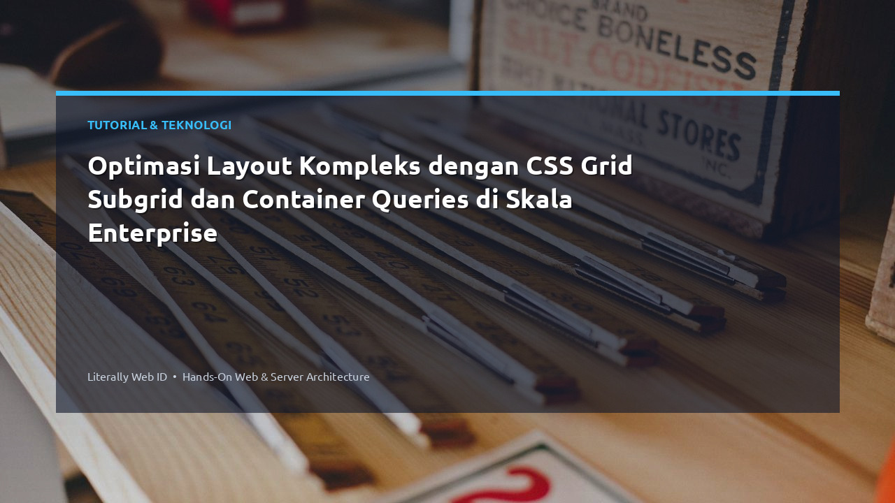 Optimasi Layout Kompleks dengan CSS Grid Subgrid dan Container Queries di Skala Enterprise