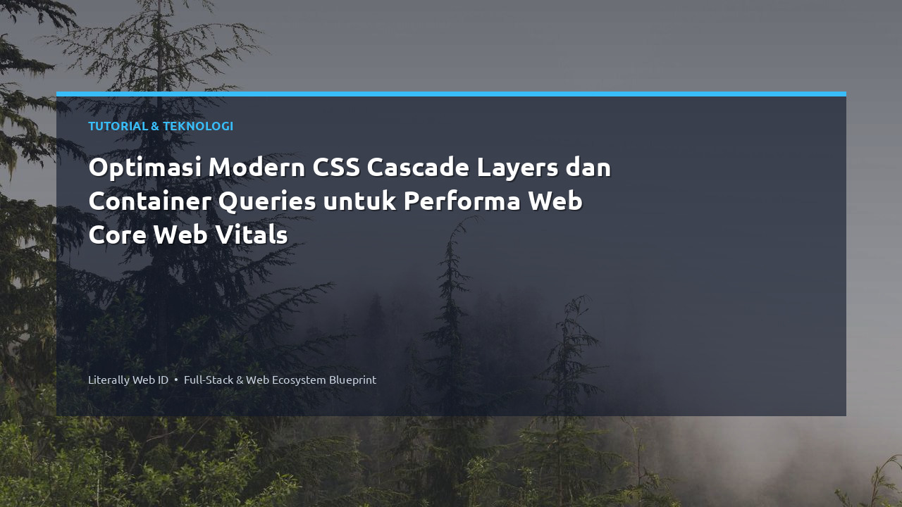 Optimasi Modern CSS Cascade Layers dan Container Queries untuk Performa Web Core Web Vitals