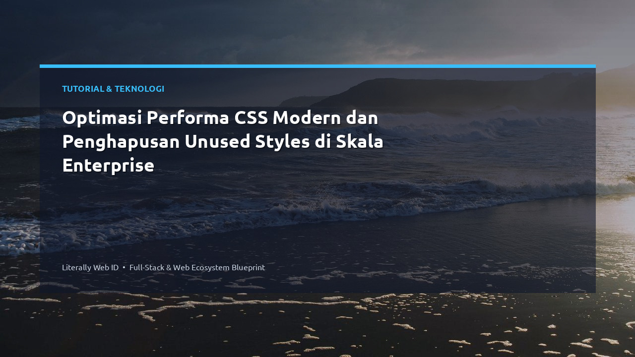 Optimasi Performa CSS Modern dan Penghapusan Unused Styles di Skala Enterprise