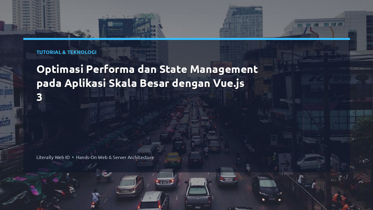 Optimasi Performa dan State Management pada Aplikasi Skala Besar dengan Vue.js 3