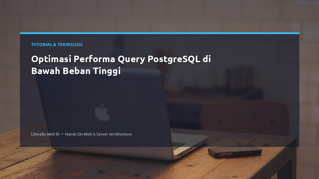 Optimasi Performa Query PostgreSQL di Bawah Beban Tinggi