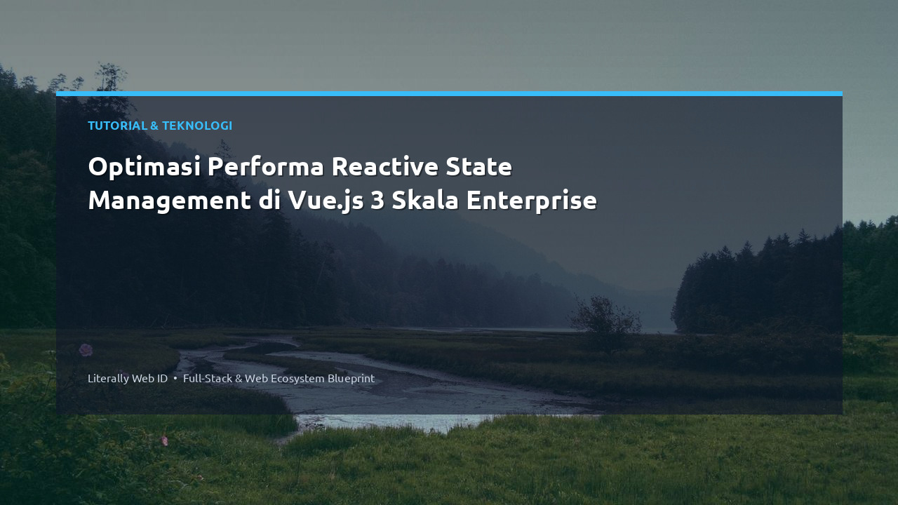 Optimasi Performa Reactive State Management di Vue.js 3 Skala Enterprise
