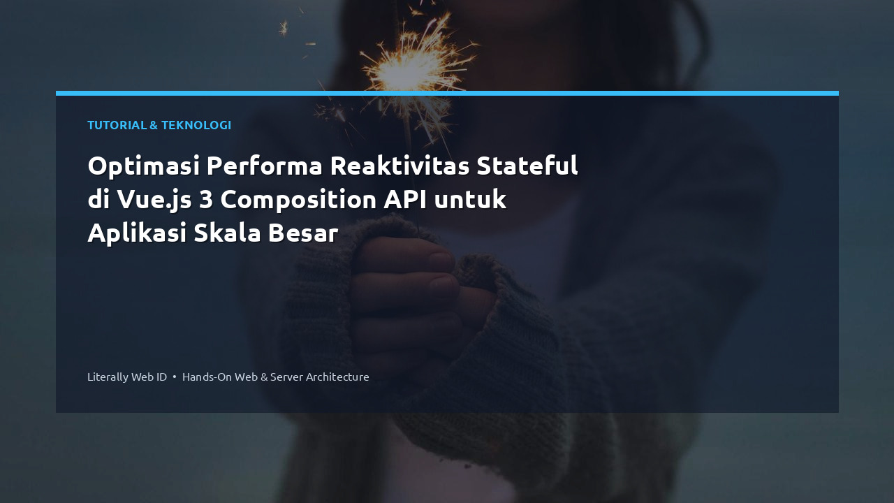 Optimasi Performa Reaktivitas Stateful di Vue.js 3 Composition API untuk Aplikasi Skala Besar