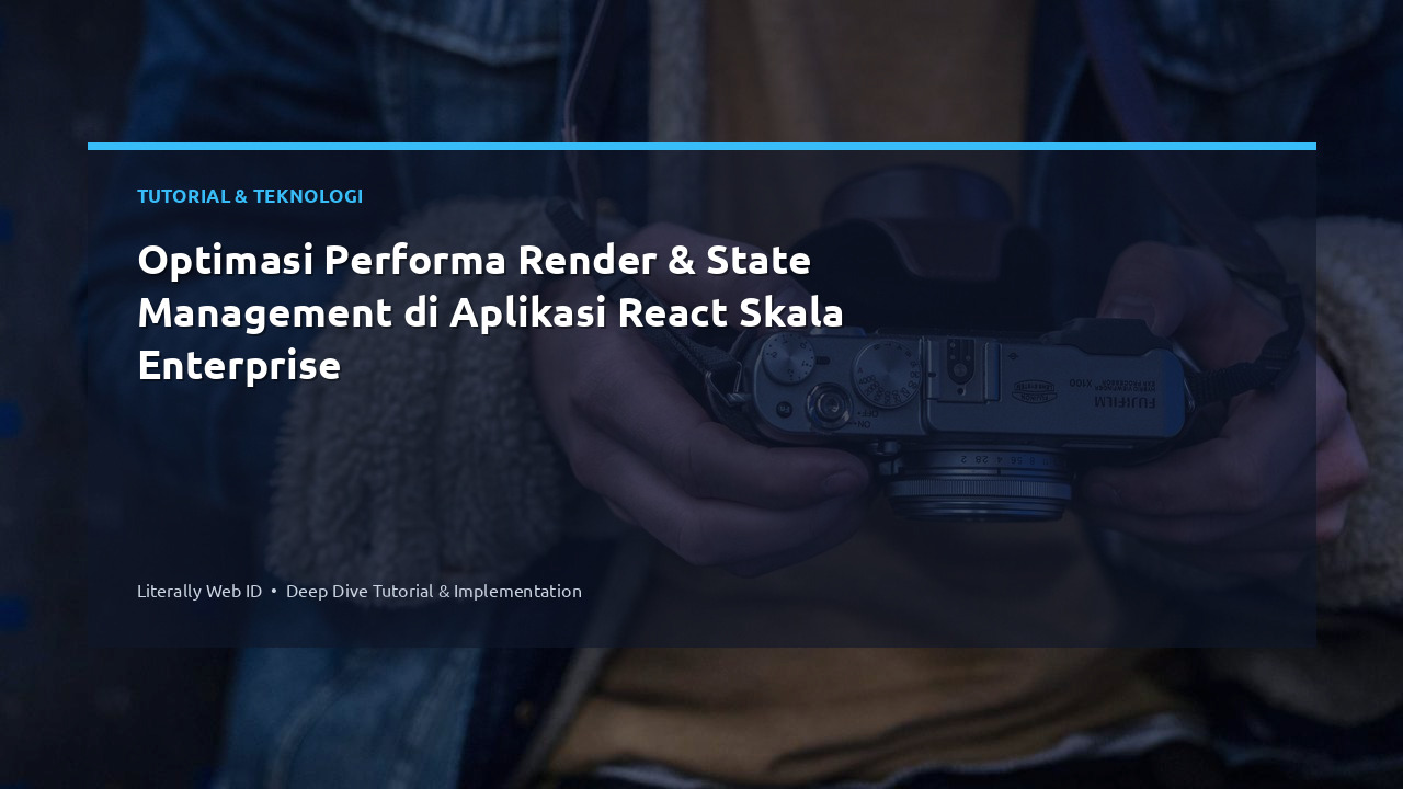 Optimasi Performa Render & State Management di Aplikasi React Skala Enterprise