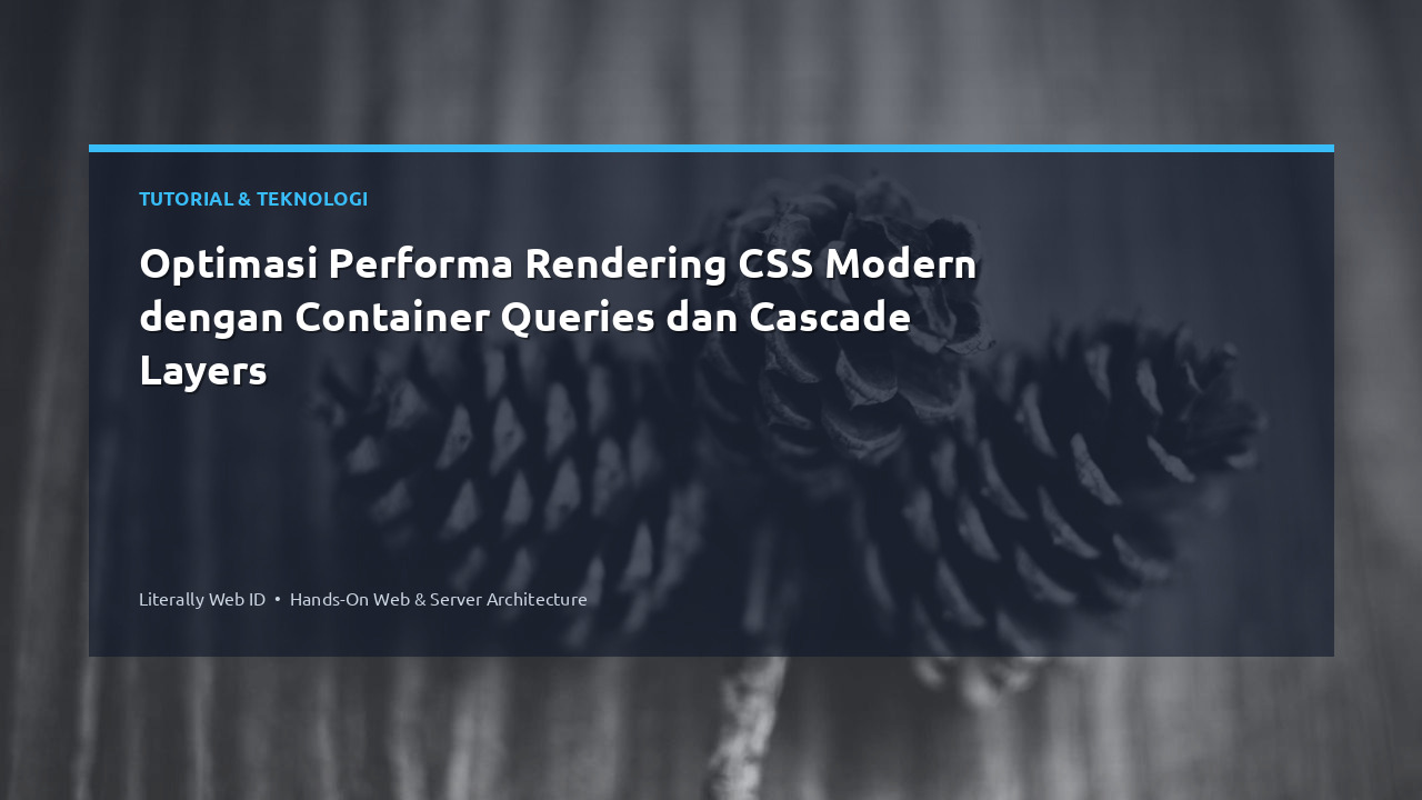 Optimasi Performa Rendering CSS Modern dengan Container Queries dan Cascade Layers