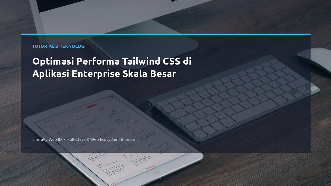 Optimasi Performa Tailwind CSS di Aplikasi Enterprise Skala Besar