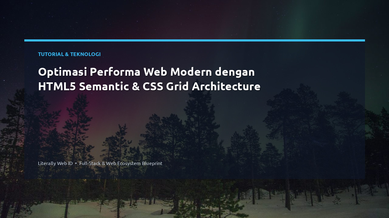 Optimasi Performa Web Modern dengan HTML5 Semantic & CSS Grid Architecture