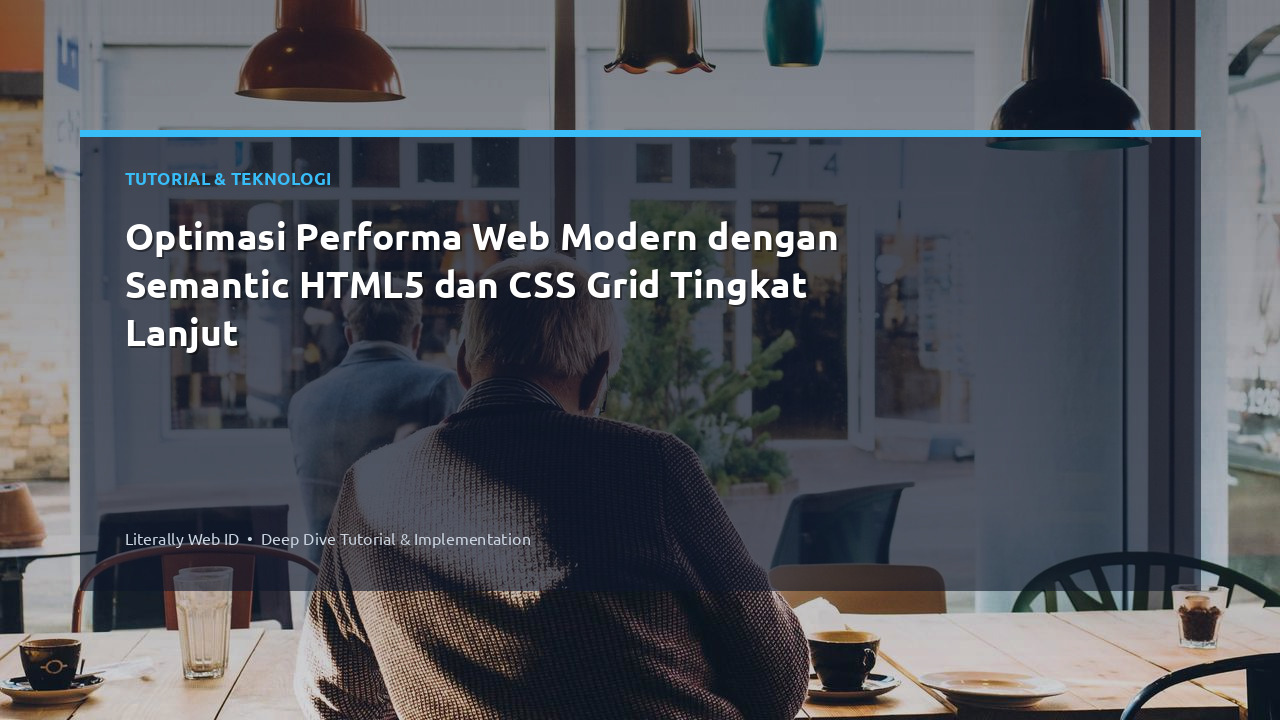 Optimasi Performa Web Modern dengan Semantic HTML5 dan CSS Grid Tingkat Lanjut