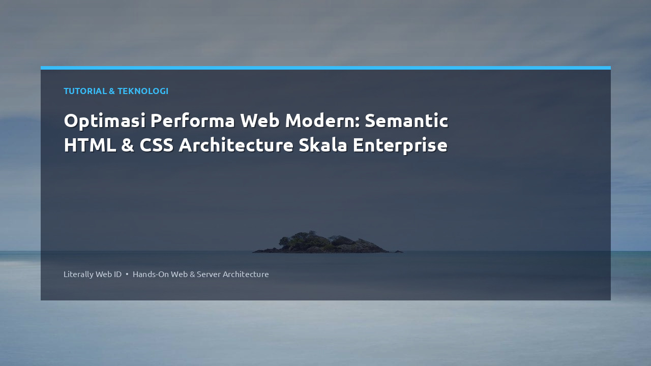 Optimasi Performa Web Modern: Semantic HTML & CSS Architecture Skala Enterprise
