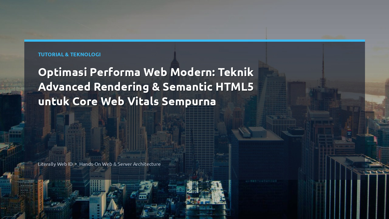 Optimasi Performa Web Modern: Teknik Advanced Rendering & Semantic HTML5 untuk Core Web Vitals Sempurna