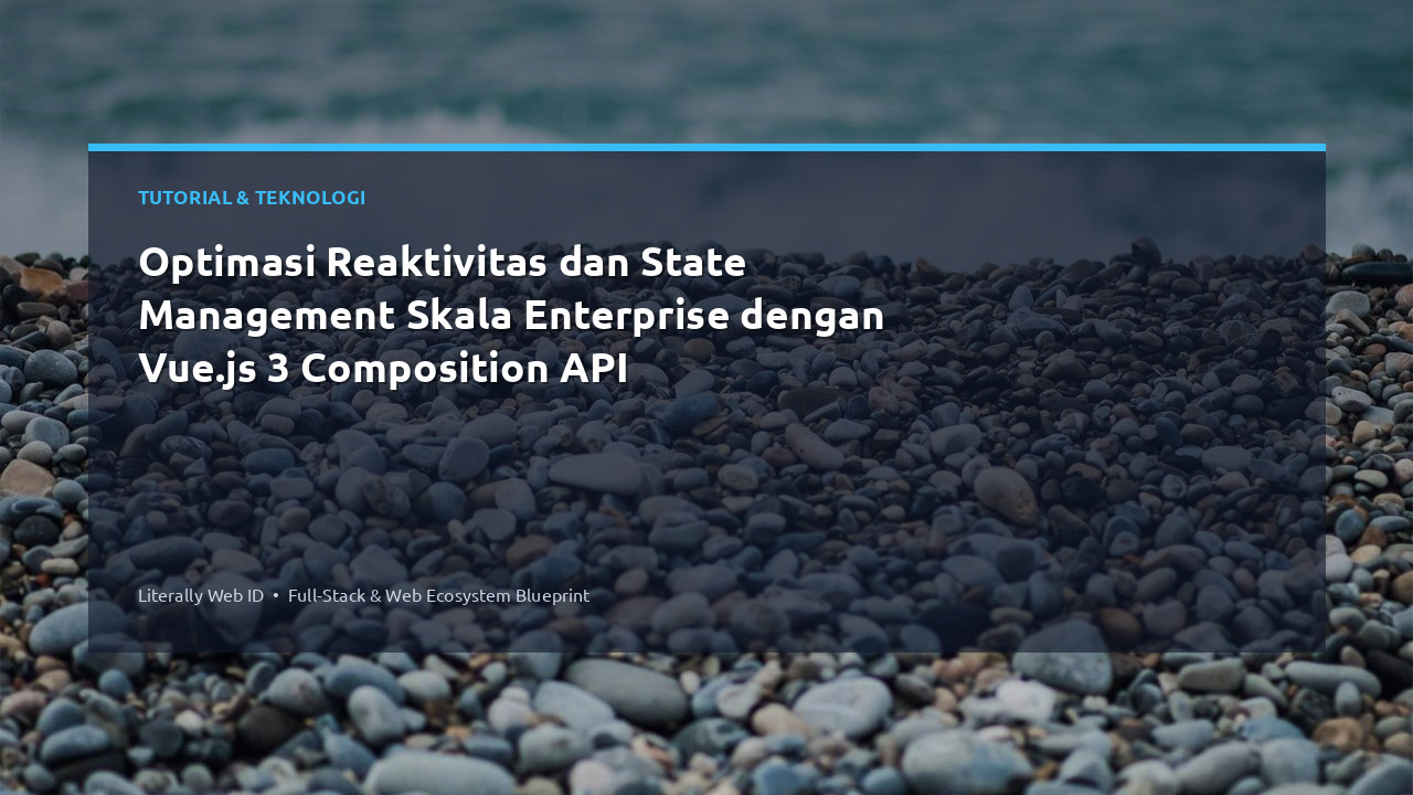 Optimasi Reaktivitas dan State Management Skala Enterprise dengan Vue.js 3 Composition API