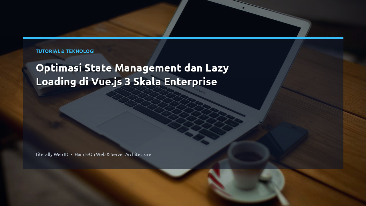 Optimasi State Management dan Lazy Loading di Vue.js 3 Skala Enterprise