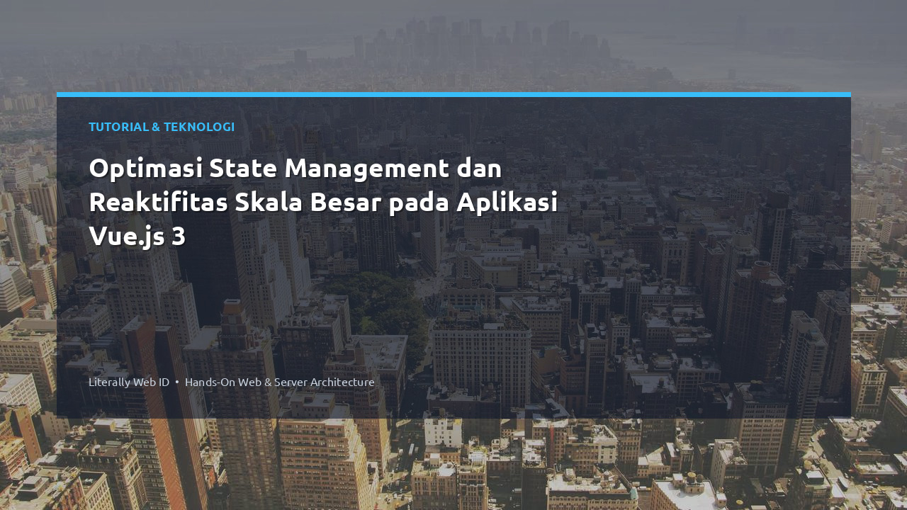 Optimasi State Management dan Reaktifitas Skala Besar pada Aplikasi Vue.js 3
