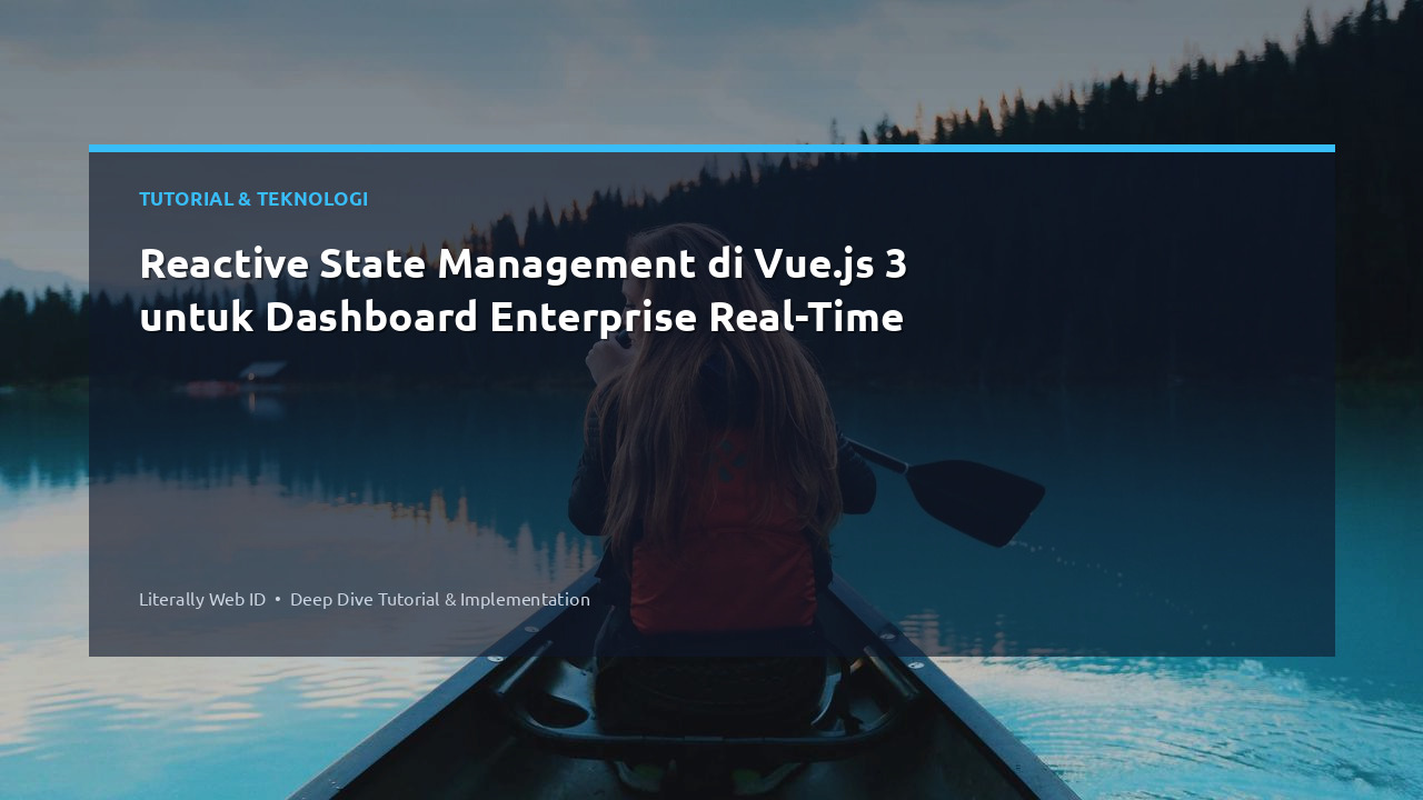 Reactive State Management di Vue.js 3 untuk Dashboard Enterprise Real-Time
