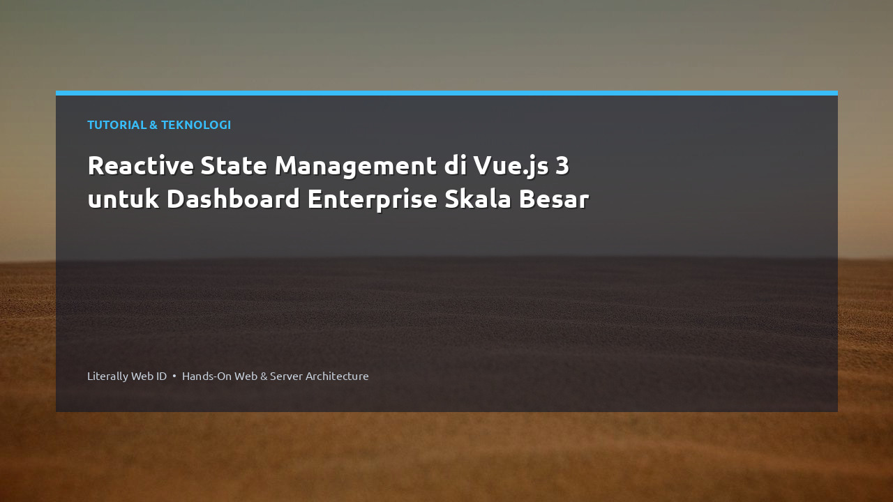 Reactive State Management di Vue.js 3 untuk Dashboard Enterprise Skala Besar