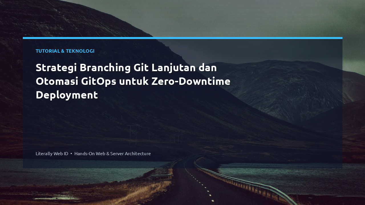 Strategi Branching Git Lanjutan dan Otomasi GitOps untuk Zero-Downtime Deployment