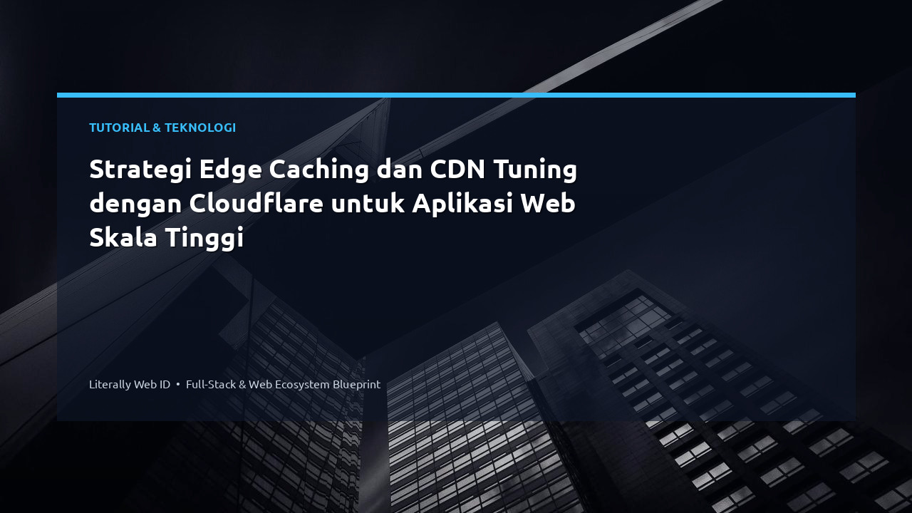 Strategi Edge Caching dan CDN Tuning dengan Cloudflare untuk Aplikasi Web Skala Tinggi
