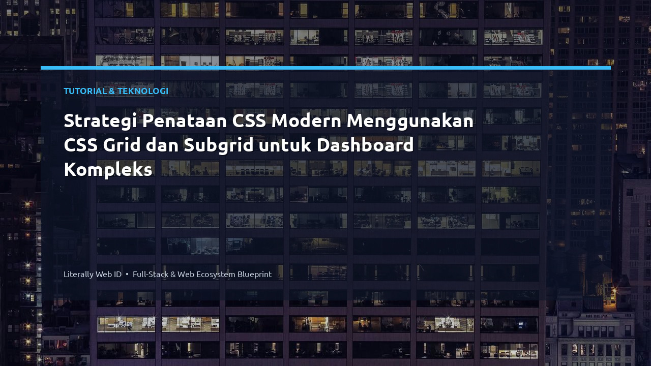 Strategi Penataan CSS Modern Menggunakan CSS Grid dan Subgrid untuk Dashboard Kompleks